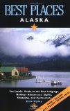 Best Places Alaska: The Best Lodgings, Outdoor Adventures, and Restaurants